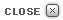 Close